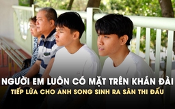 Em trai luôn đến sân bóng tiếp lửa cho người anh song sinh ra sân thi đấu