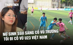 Nữ sinh SGU sáng đi cổ vũ trường, tối cổ vũ U23 Việt Nam