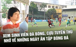 Xem sinh viên đá bóng, nữ cựu tuyển thủ nhớ về những ngày ăn tập bóng đá