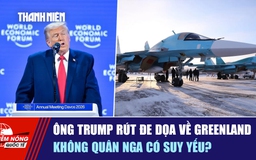 Tiêu điểm quốc tế ngày 23.1: Ông Trump rút đe dọa về Greenland | Không quân Nga có suy yếu?