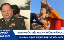 Xem nhanh 20h ngày 25.1: Trung Quốc điều tra 2 vị tướng cấp cao | Thái Lan dựng tượng Phật ở biên giới