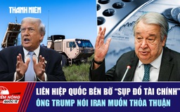 Tiêu điểm quốc tế ngày 1.2: LHQ bên bờ 'sụp đổ tài chính' | Ông Trump nói Iran muốn thỏa thuận