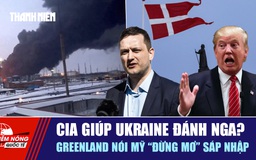Tiêu điểm quốc tế ngày 7.1: CIA giúp Ukraine đánh Nga? | Greenland nói Mỹ 'đừng mơ' sáp nhập
