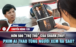 Chuyển động 12h: Hơn 500 'trợ thủ' giúp Shark Thủy huy động vốn | Phim AI thao túng người xem ra sao?