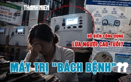 Máy trị liệu bách bệnh giá trăm triệu: Hô biến công dụng, lừa người cao tuổi? - Kỳ 2