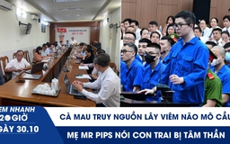 Xem nhanh 20h ngày 30.10: Cà Mau truy nguồn lây viêm não mô cầu | Mẹ Mr Pips nói con trai bị tâm thần