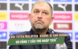 HLV Cklamovski nói đội tuyển Malaysia không bị ảnh hưởng dù vắng 7 cầu thủ nhập tịch