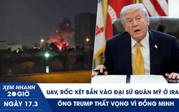 Xem nhanh 20h ngày 17.3: UAV, rốc két bắn vào Đại sứ quán Mỹ ở Iraq | Ông Trump thất vọng vì đồng minh