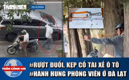Toàn cảnh 17h: Khởi tố 2 người rượt đuổi, kẹp cổ tài xế | Danh tính người hành hung phóng viên ở Đà Lạt