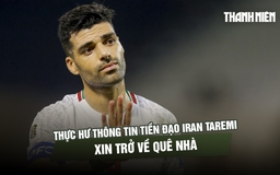 Thực hư thông tin tiền đạo Iran Taremi xin trở về quê nhà