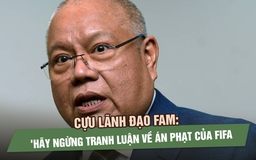 Cựu lãnh đạo FAM: 'Ngừng tranh luận về án phạt của FIFA, hãy tái thiết đi'