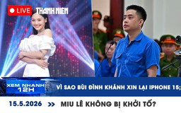Xem nhanh 12h: Vì sao Bùi Đình Khánh xin lại iPhone 15; Miu Lê không bị khởi tố?