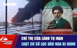 Tiêu điểm quốc tế ngày 23.5: Chỉ thị của lãnh tụ Iran | Loạt cơ sở lọc dầu Nga bị đánh