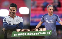 Trước chung kết Champions League: HLV Arteta tuyên chiến, HLV Enrique khẳng định ‘có lợi thế’