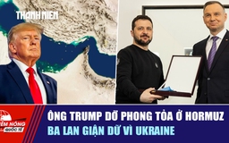 Tiêu điểm quốc tế ngày 31.5: Ông Trump dỡ phong tỏa ở Hormuz | Ba Lan giận dữ vì Ukraine
