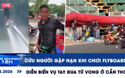 Xem nhanh 12h: Cứu người gặp nạn khi chơi flyboard | Diễn biến vụ tay đua tử vong ở Cần Thơ