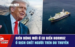 Tiêu điểm quốc tế ngày 5.5: Biến động mới ở eo biển Hormuz | Ổ dịch chết người trên du thuyền