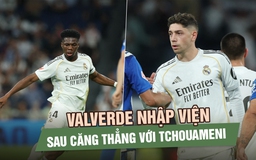 Nội bộ Real Madrid hỗn loạn: Valverde nhập viện sau căng thẳng với Tchouameni