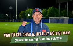 Vào tứ kết châu Á, HLV U.17 nữ Việt Nam chưa muốn học trò ‘hài lòng quá sớm’