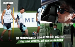 Gia đình Messi lên tiếng về tin đồn thất thiệt, Tổng thống Argentina chỉ trích truyền thông