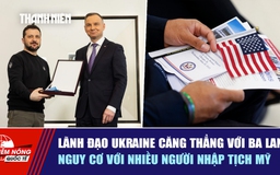 Tiêu điểm quốc tế ngày 22.6: Lãnh đạo Ukraine căng thẳng với Ba Lan | Nguy cơ với nhiều người nhập tịch Mỹ