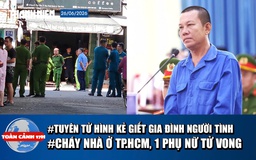 Toàn cảnh 17h: Cái giá của kẻ truy sát gia đình người tình | Cháy nhà ở TP.HCM, 1 người chết