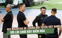 HLV Malaysia dè chừng đội tuyển Việt Nam với lối chơi đầy biến hóa