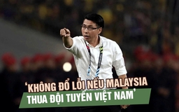 HLV Tan Cheng Hoe: ‘Không đổ lỗi nếu Malaysia thua đội tuyển Việt Nam’