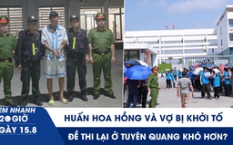 Xem nhanh 20h ngày 15.8: Huấn Hoa Hồng và vợ bị khởi tố | Đề thi lại ở Tuyên Quang nhỉnh hơn về độ khó?
