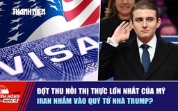 Tiêu điểm quốc tế ngày 26.8: Đợt thu hồi thị thực lớn nhất của Mỹ | Iran nhắm vào quý tử nhà Trump?