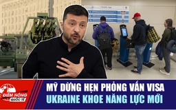 Tiêu điểm quốc tế 27.8: Mỹ dừng hẹn phỏng vấn visa | Ukraine khoe năng lực mới
