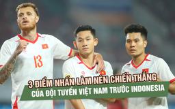 3 điểm nhấn làm nên chiến thắng của đội tuyển Việt Nam trước Indonesia