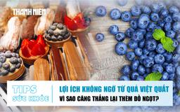 Bản tin sức khỏe ngày 7.8: Lợi ích không ngờ từ việt quất | Vì sao căng thẳng lại thèm đồ ngọt?