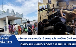 Xem nhanh 20h ngày 12.9: Điều tra vụ 2 người tử vong bất thường ở Cà Mau | Đằng sau những 'robot sát thủ' ở Ukraine