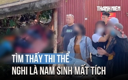 Tìm thấy thi thể nghi là nam sinh viên mất tích, người thân khóc nghẹn tại hiện trường