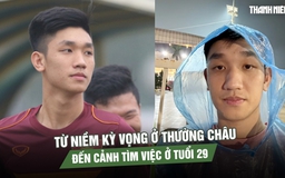 Nguyễn Trọng Đại: Từ niềm kỳ vọng ở Thường Châu đến cảnh tìm việc ở tuổi 29
