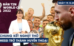 Bản tin World Cup (19.12): Chung kết nghẹt thở, Argentina lên đỉnh vinh quang | Messi đã trở thành huyền thoại