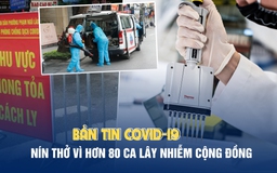 Bản tin Covid-19 ngày 28.1: Nín thở vì 84 ca lây nhiễm cộng đồng