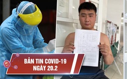 Tin tổng hợp dịch Covid-19 ngày 20.2: Áp dụng biện pháp mạnh với khai báo gian dối, trốn cách ly