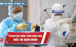 Bản tin Covid-19 ngày 2.8: Cả nước 7.455 ca bệnh, TP.HCM huy động tối đa lực lượng chống dịch