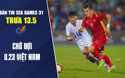 Bản tin SEA Games trưa 13.5: Những “mỏ vàng” chính thức xuất trận