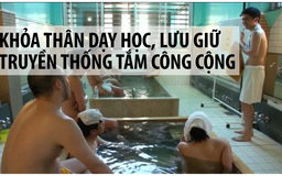 Lớp học khỏa thân gìn giữ văn hóa nhà tắm công cộng