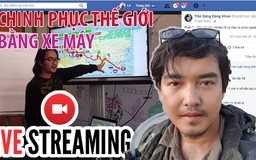 Chàng trai Việt chinh phục thế giới bằng xe máy livestream gây “bão mạng“