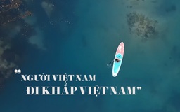 Du lịch Việt “tái sinh” sau dịch: Người Việt Nam đi khắp Việt Nam