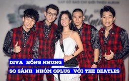 Diva Hồng Nhung so sánh nhóm Oplus với The Beatles