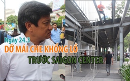 [VIDEO NÓNG] Quận 1 tháo dỡ mái che khổng lồ trước Saigon Center