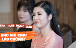 Hoa hậu Ngọc Hân bao giờ lấy chồng?