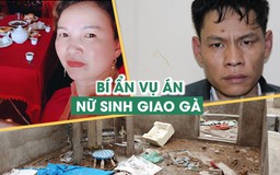 Vụ nữ sinh giao gà: Những ly kỳ, bí ẩn chưa lời giải đáp