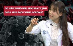 Có nên ngủ máy lạnh và xông hơi mùa dịch virus corona | Bác sĩ Chợ Rẫy giải đáp