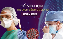 Tổng hợp tin dịch bệnh virus corona tối 25.5: Việt Nam thêm ca bệnh Covid-19